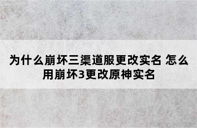 为什么崩坏三渠道服更改实名 怎么用崩坏3更改原神实名